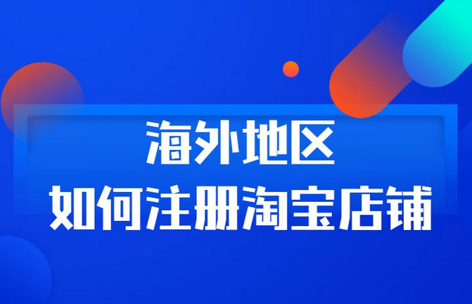 海外淘宝店铺怎么开？开海外店铺详细流程介绍