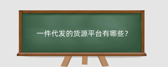 货源网一件代发公司哪个好？五大货源平台推荐