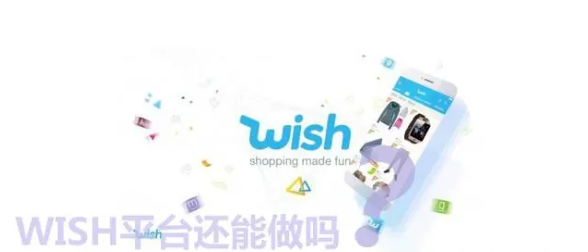 2023年wish平台还能做吗？Wish平台的优势和劣势浅析！