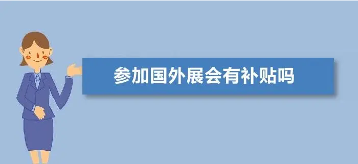 国外展会补贴政策有哪些？参加国外展会如何申请补贴?
