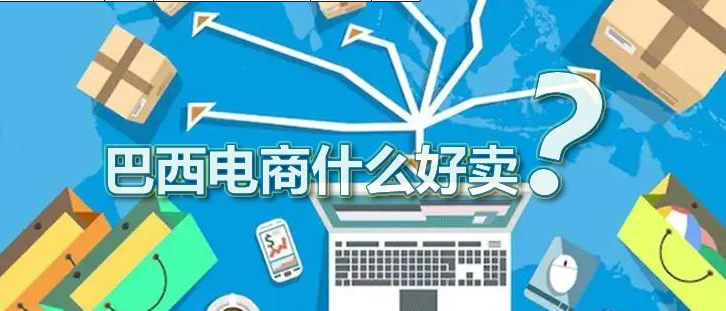 巴西电商市场怎么样？中国什么产品在巴西热销？