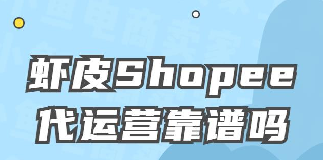 Shopee店铺代运营注意哪些内容？虾皮代运营的风险！