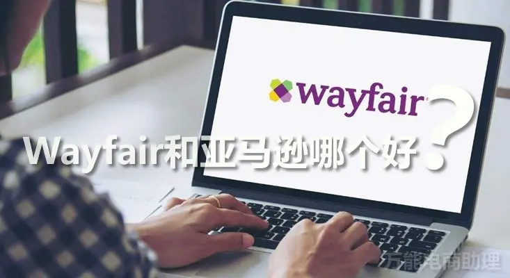 wayfair和亚马逊哪个好做？卖家选择优势分析！