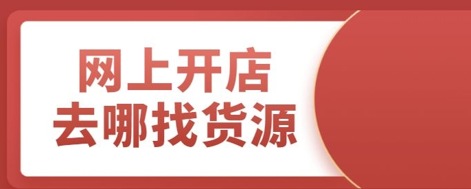 新手开网店怎么找货源？四大货源平台推荐