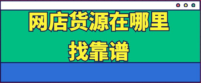 找货源的网上平台有哪些？电商十大货源批发平台有哪些？