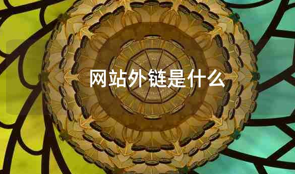网站外链是什么？网站外链如何建设最有用？