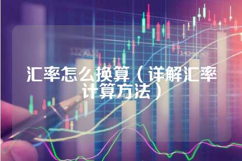 汇率怎么换算（详解汇率计算方法）