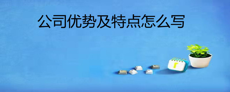 公司优势及特点怎么写? 公司优势介绍