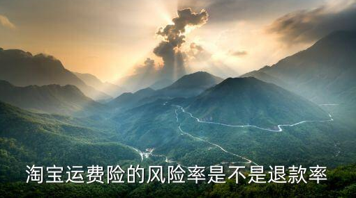 运费险的出险率是什么意思，淘宝运费险的风险率是不是退款率