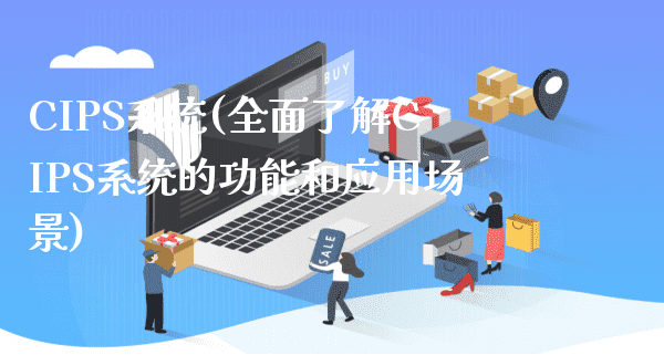 CIPS系统(全面了解CIPS系统的功能和应用场景)