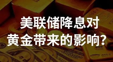 美联储降息对黄金影响是哪些？ 美联储降息对国际金融的影响