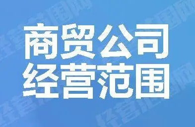 贸易公司经营范围有哪些? 注册贸易公司需要什么材料?
