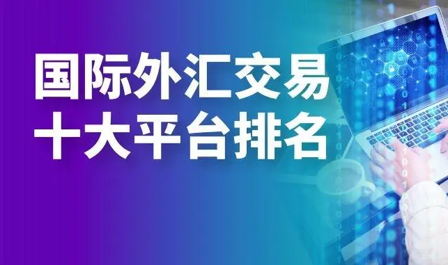国际外汇交易平台有哪些？全球十大外汇交易平台排行榜